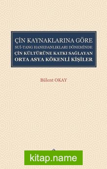 Çin Kaynaklarına Göre Sui-Tang Hanedanlıkları Döneminde Çin Kültürüne Katkı Sağlayan Orta Asya Kökenli Kişiler