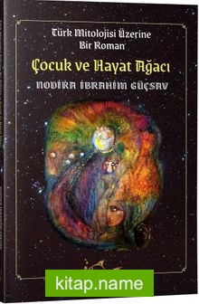 Çocuk ve Hayat Ağacı Türk Mitolojisi Üzerine Bir Roman