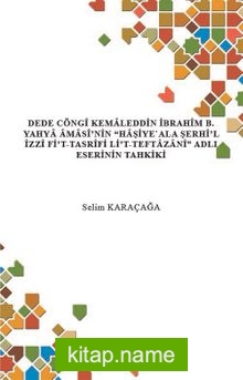 Dede Cöngî Kemaleddin İbrahîm B. Yahya Âmasî’nin “Haşiye’Ala Şerhi’l Îzzî Fi’t-Tasrîfi Li’t-Teftazanî” Adlı Eserinin Tahkiki