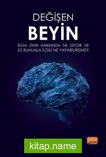 Değişen Beyin: Bilim Zihin Hakkında Ne Diyor ve Siz Bununla İlgili Ne Yapabilirsiniz?