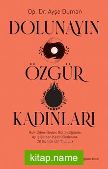 Dolunayın Özgür Kadınları Ruh-Zihin-Beden Bütünlüğünde Ay Işığından Kadına 28 Günlük Bir Yolculuk