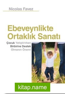 Ebeveynlikte Ortaklık Sanatı Çocuk Yetiştirirken Birbirine Destek Olmanın Önemi