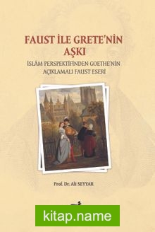 Faust İle Grete’nin Aşkı İslam Persfektifinden Goethe’nin Açıklamalı Faust Eseri