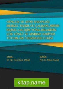 Gençlik ve Spor Bakanlığı Merkez Teşkilatı Çalışanlarının Kişisel Gelişim Yönelimlerinin Çok Yönlü ve Sınırsız Kariyer Tutumları Üzerindeki Etkisi