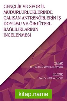 Gençlik ve Spor İl  Müdürlürlüklerinde  Çalışan Antrenörlerin İş  Doyumu ve Örgütsel  Bağlılıklarının İncelenmesi