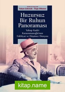 Huzursuz Bir Ruhun Panoraması  Yakup Kadri Karaosmanoğlu’nun Edebiyat ve Düşünce Dünyası