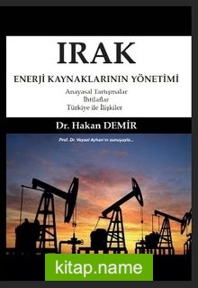Irak Enerji Kaynaklarının Yönetimi Anayasal Tartışmalar-İhtilaflar-Türkiye ile İlişkiler