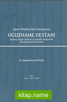 Japon Türkolog Taiyo Hasegawa’ın Oğuzname Destanı Japonca, Uygur Türkçesi ve Anadolu Türkçesi İle Karşılaştırmalı İncelemesi