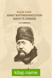 Kazak Âlimi Ahmet Baytursunoğlu’nun Hayatı ve Eserleri