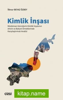 Kimlik İnşası Müslüman Gürcülerin Kimlik İnşasının Artvin ve Batum Örneklerinde Karşılaştırmalı Analizi