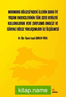 Marmara Bölgesi’ndeki İllerin Daha İyi Yaşam Endekslerinin Tüik 2015 Verileri Kullanılarak Veri Zarflama Analizi ve Güvenli Bölge Yaklaşımları İle Ölçülmesi