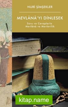 Mevlana’yı Dinlesek Soru ve Cevaplarla Mevlana ve Mevlevîlik