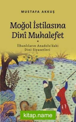 Moğol İstilasına Dinî Muhalefet (İlhanlıların Anadolu’daki Dini Siyasetleri)