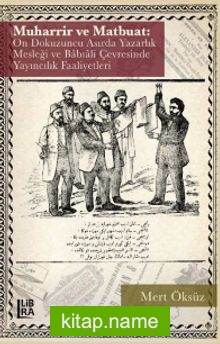Muharrir ve Matbuat: On Dokuzuncu Asırda Yazarlık Mesleği ve Babıali Çevresinde Yayıncılık Faaliyetleri