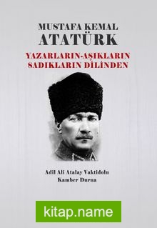 Mustafa Kemal Atatürk Yazarların – Âşıkların Sadıkların Dilinden