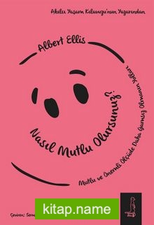 Nasıl Mutlu Olursunuz? Mutlu ve Önemli Ölçüde Daha Gamsız Olmanın Yolları