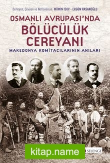 Osmanlı Avrupası’nda Bölücülük Cereyanı Makedonya Komitacılarının Anıları