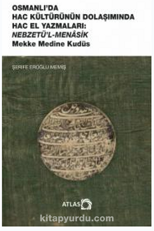 Osmanlı’da Hac Kültürünün Dolaşımında Hac el Yazmaları Nebzetü’l-Menaşık Mekke Medine Kudüs