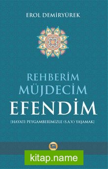 Rehberim Müjdecim Efendim (Hayatı Peygamberimizle (a.s.v.) Yaşamak)