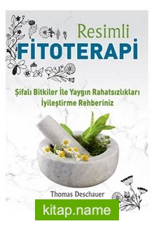 Resimli Fitoterapi / Şifalı Bitkiler İle Yaygın Rahatsızlıkları İyileştirme Rehberiniz