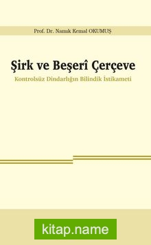 Şirk ve Beşerî Çerçeve Kontrolsüz Dindarlığın Bilindik İstikameti