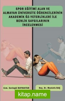 Spor Eğitimi Alan Ve Almayan Üniversite Öğrencilerinin Akademik Öz-Yeterlikleri İle Benlik Saygılarının İncelenmesi