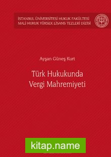 Türk Hukukunda Vergi Mahremiyeti İstanbul Üniversitesi Hukuk Fakültesi Mali Hukuk Yüksek Lisans Tezleri Dizisi No: 2