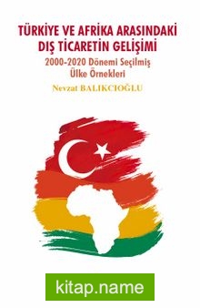Türkiye ve Afrika Arasındaki Dış Ticaretin Gelişimi 2000-2020 Dönemi Seçilmiş Ülke Örnekleri