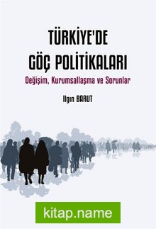 Türkiye’de Göç Politikaları Değişim, Kurumsallaşma ve Sorunlar