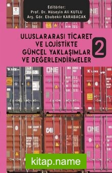 Uluslararası Ticaret ve Lojistikte Güncel Yaklaşımlar ve Değerlendirmeler 2