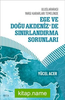 Uluslararası Yargı Kararları Temelinde Ege ve Doğu Akdeniz’de Sınırlandırma Sorunları