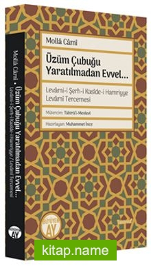 Üzüm Çubuğu (Levami-i Şerh-i Kasîde-i Hamriyye Levamî Tercemesi)  Yaratılmadan Evvel…