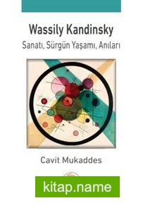 Wassily Kandinsky: Sanatı, Sürgün Yaşamı, Anıları