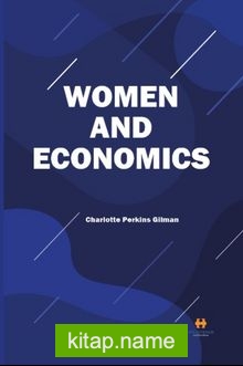 Women and Economics  A Study of the Economic Relation Between Men and Women as a Factor in Socia