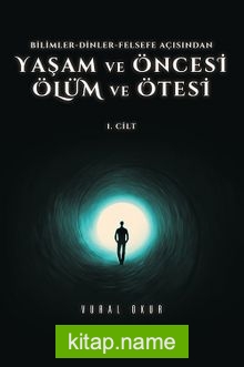 Yaşam ve Öncesi Ölüm ve Ölüm Ötesi Cilt 1  Bilimler-Dinler-Felsefe Açısından