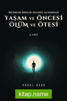 Yaşam ve Öncesi Ölüm ve Ölüm Ötesi Cilt 2  Bilimler-Dinler-Felsefe Açısından